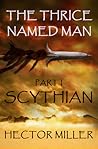 Scythian (The Thrice Named Man, #1) Scythian (The Thrice Named Man, #1)