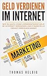 Geld verdienen im Internet: Wie Du auch ohne Vorkenntnisse Geld im Internet verdienen und finanzielle Freiheit erreichen kannst (German Edition)