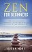 Zen: Zen for Beginners: Your Guide to Achieving Happiness and Finding Inner Peace with Zen in Your Everyday Life (A Better You Book 2)