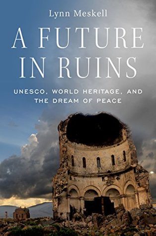 A Future in Ruins: UNESCO, World Heritage, and the Dream of Peace (Kindle Edition)