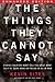 The Things They Cannot Say (Enhanced Edition): Stories Soldiers Won't Tell You about What They've Seen, Done or Failed to Do in War