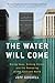 The Water Will Come: Rising Seas, Sinking Cities, and the Remaking of the Civilized World