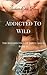 Addicted To Wild (The Resurrection of Shep Carson #10)