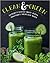 Clean and Green: Nutrient-Packed Green Juices, Smoothies, Shots & Soups