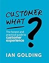 Customer What?: The honest and practical guide to customer experience