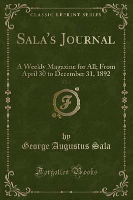Sala's Journal, Vol. 1: A Weekly Magazine for All; From April 30 to December 31, 1892 (Classic Reprint)