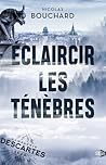 Éclaircir les ténèbres by Nicolas Bouchard