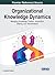 Organizational Knowledge Dynamics: Managing Knowledge Creation, Acquisition, Sharing, and Transformation