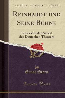 Reinhardt und Seine Bühne: Bilder von der Arbeit des Deutschen Theaters (Classic Reprint) (German Edition)