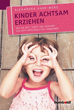 Kinder achtsam erziehen: Wie Sie Wut, Streit und Geschrei aus dem Familienalltag verbannen (German Edition)
