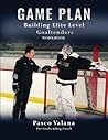Game Plan: Building Elite Level Goaltenders Workbook Game Plan: Building Elite Level Goaltenders Workbook