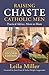 Raising Chaste Catholic Men (expanded 2nd Edition): Practical Advice, Mom to Mom