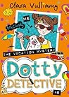 The Vacation Mystery (Dotty Detective) by Clara Vulliamy