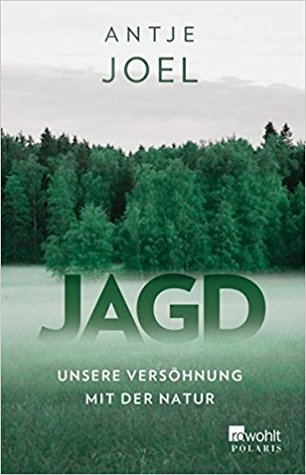 Jagd: Unsere Versöhnung mit der Natur