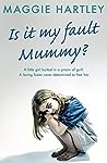Is It My Fault, Mummy? by Maggie Hartley