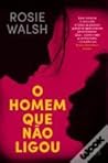 O Homem que Não Ligou by Rosie Walsh