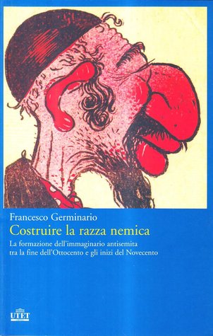 Costruire la razza nemica: La formazione dell'immaginario antisemita tra la fine dell'Ottocento e gli inizi del Novecento (Paperback)