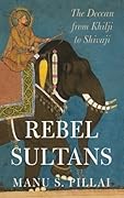 Rebel Sultans: The Deccan from Khilji to Shivaji