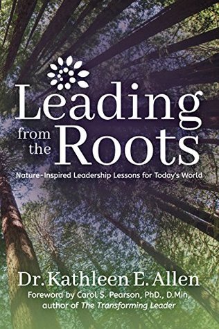 Leading from the Roots: Nature-Inspired Leadership Lessons for Today's World (Kindle Edition)