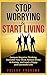 Stop Worrying & Start Living: Conquer Negative Thinking, Declutter Your Mind, Relieve Stress & Anxiety, and Lead a Happy and Successful Life
