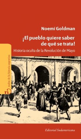 ¡El pueblo quiere saber de qué se trata!: Historia oculta de la Revolución de Mayo (Spanish Edition)
