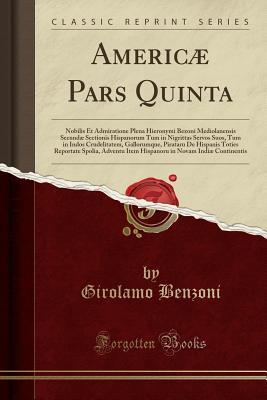 Americæ Pars Quinta: Nobilis Et Admiratione Plena Hieronymi Bezoni Mediolanensis Secundæ Sectionis Hispanorum Tum in Nigrittas Servos Suos, Tum in ... Adventu Item Hispanoru in Nov
