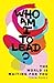 Who Am I to Lead?: The Worl...