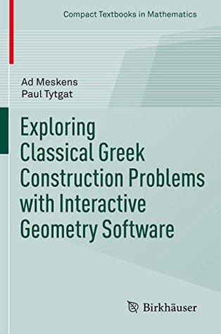 Exploring Classical Greek Construction Problems with Interactive Geometry Software (Compact Textbooks in Mathematics)