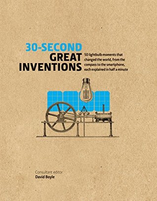 30-Second Great Inventions: 50 Light-Bulb Moments That Changed The World, From The Compass To The Smartphone, Each Explained In Half A Minute (Paperback)