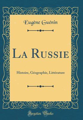 La Russie: Histoire, Géographie, Littérature (Classic Reprint)
