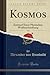 Kosmos, Vol. 1: Entwurf Einer Physischen Weltbeschreibung (Classic Reprint) (German Edition)