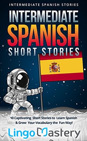 Intermediate Spanish Short Stories: 10 Captivating Short Stories to ...