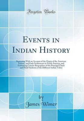 Events in Indian History: Beginning With an Account of the Origin of the American Indians, and Early Settlements in North America, and Embracing Concise Biographies of the Principal Chiefs and Head-Sa