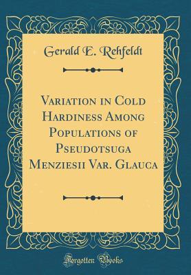 Variation in Cold Hardiness Among Populations of Pseudotsuga Menziesii Var. Glauca (Classic Reprint)