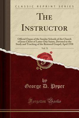 The Instructor, Vol. 73: Official Organ of the Sunday Schools of the Church of Jesus Christ of Latter-Day Saints, Devoted to the Study and Teaching of the Restored Gospel; April 1938 (Classic Reprint)
