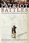 Patriot Battles: How the War of Independence Was Fought Patriot Battles: How the War of Independence Was Fought