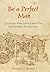 Be a Perfect Man: Christian Masculinity and the Carolingian Aristocracy (The Middle Ages Series)