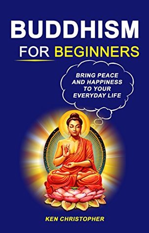 Buddhism For Beginners: Bring Peace And Happiness To Your Everyday Life (Kindle Edition)