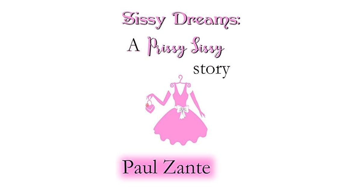 Sissy Dreams: A Prissy Sissy story by Paul Zante