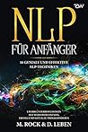NLP für Anfänger, 16 geniale und effektive NLP-Techniken um Ihr Unterbewusstsein auf Selbstbewusstsein, Erfolg und Glück zu programmieren (German Edition)