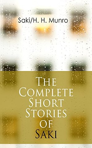 The Complete Short Stories of Saki: Edwardian Satire and Humorous Tales of Eccentric British Characters