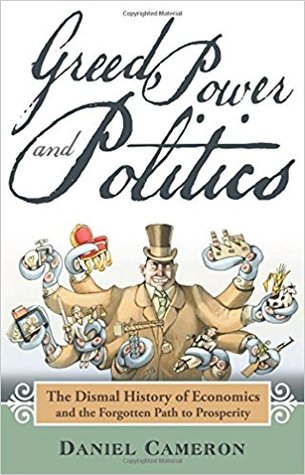 Greed, Power and Politics: The Dismal History of Economics and the Forgotten Path to Prosperity