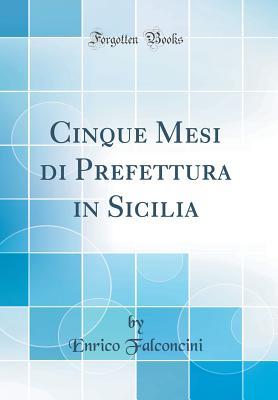 Cinque Mesi di Prefettura in Sicilia (Classic Reprint)