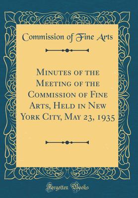 Minutes of the Meeting of the Commission of Fine Arts, Held in New York City, May 23, 1935 (Classic Reprint)