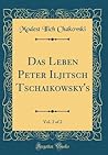 Das Leben Peter Iljitsch Tschaikowsky's, Vol. 2 of 2 (Classic Reprint)