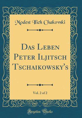 Das Leben Peter Iljitsch Tschaikowsky's, Vol. 2 of 2