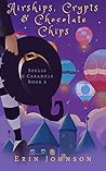 Airships, Crypts & Chocolate Chips by Erin Johnson
