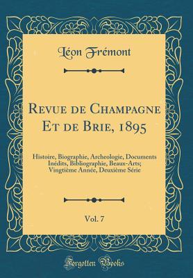 Revue de Champagne Et de Brie, 1895, Vol. 7: Histoire, Biographie, Archeologie, Documents Inédits, Bibliographie, Beaux-Arts; Vingtième Année, Deuxième Série (Classic Reprint) (French Edition)