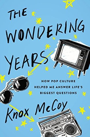 The Wondering Years: How Pop Culture Helped Me Answer Life’s Biggest Questions