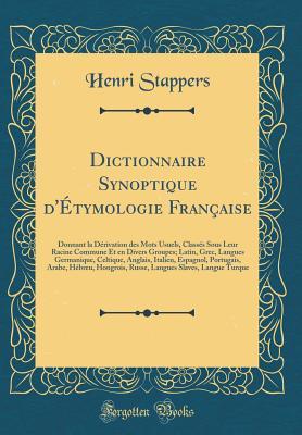 Dictionnaire Synoptique d'Étymologie Française: Donnant la Dérivation des Mots Usuels, Classés Sous Leur Racine Commune Et en Divers Groupes; Latin, Grec, Langues Germanique, Celtique, Anglais, It
